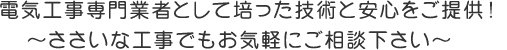 d電気工事専門業者として培った技術と安心をご提供！ささいな工事でもお気軽にご相談下さい